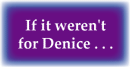 If it hadn't been for Denice ...